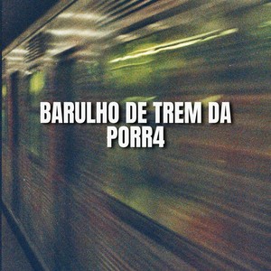 BARULHO DE TREM DA PORR4