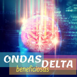 Ondas Delta Beneficiosas - Mejor Música Tranquila para Estimular las Ondas Delta Cerebrales y Dormir Mejor