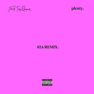 Plenty (feat. Jack Trillmore) [02A Remix] [Explicit]