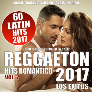 REGGAETON 2017, Vol. 2 - 60 Latin Hits Romantico (Los Exitos - Lo Que Suena En La Calle)