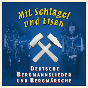 Mit Schlägel und Eisen - Deutsche Bergmannslieder und Bergmärsche, Vol. 2