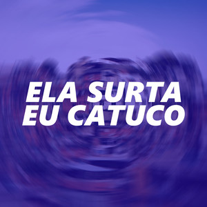 Ela Surta, Eu Catuco (Explicit)