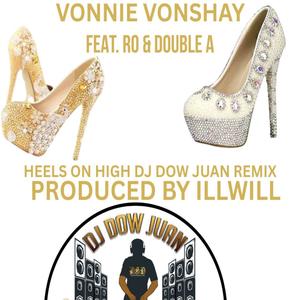 HEELS ON HIGH (feat. VONNIE VONSHAY, RO, DOUBLE A & ILLWILL) (DJ DOW JUAN REMIX)