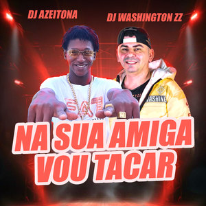 Na Sua Amiga Eu Vou Tacar
