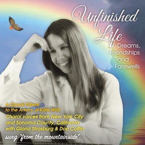 Unfinished Life: Dreams, Friendships and Farewells (A Choral Tribute to the Artistry of Kate Wolf)