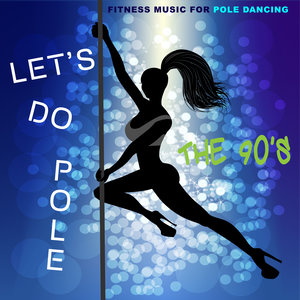 Let's Do Pole - The 90's - Fitness Music for Pole Dancing
