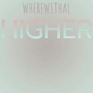 Wherewithal Higher