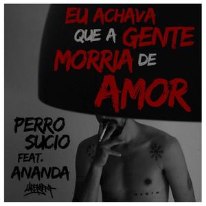 Eu Achava Que a Gente Morria de Amor (feat. Perro Sucio & Ananda)