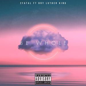 Be Whole (feat. Bry Luther King) [Explicit]