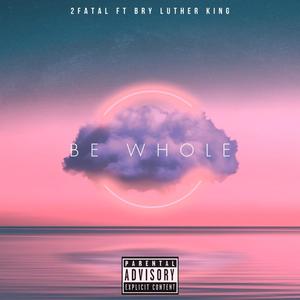 Be Whole (feat. Bry Luther King) (Explicit)