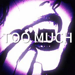 TOO MUCH (Explicit)