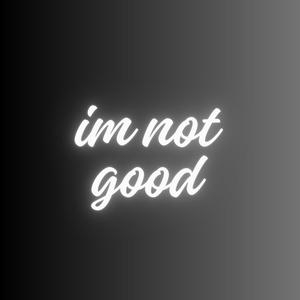 im not good (Explicit)