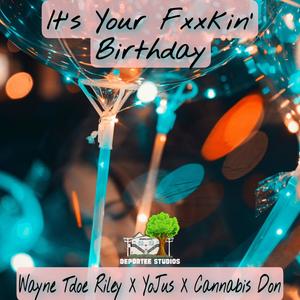 It's Your Fxxkin' Birthday (feat. Wayne Tdoe Riley, YoJus' & Cannabis Don) [Explicit]