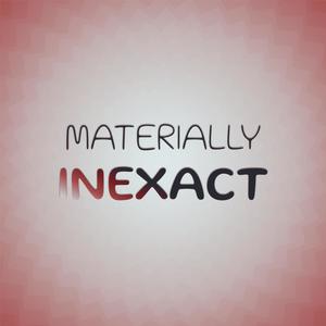 Materially Inexact