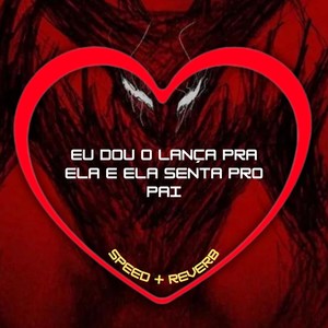 Eu Dou o Lança pra Ela e Ela Senta pro Pai (Speed + Reverb|Explicit)