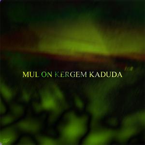 MUL ON KERGEM KADUDA (Explicit)