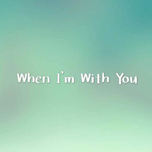 When I'm With You