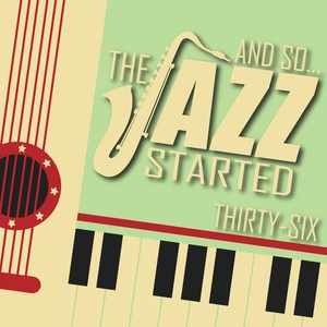 And So... The Jazz Started / Thirty-Six