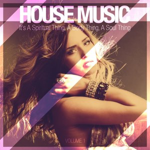 House Music - Its a Spiritual Thing, a Body Thing, a Soul Thing, Vol. 1