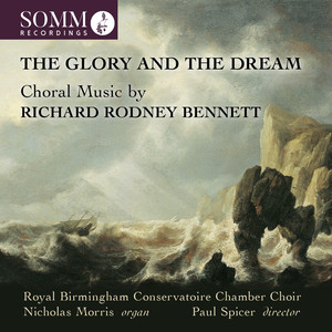 Bennett, R.R.: Choral Music - The Glory and The Dream / I Wonder As I Wander / Lullaby Baby (Birmingham Conservatoire Chamber Choir, Spicer)