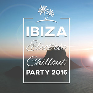 Ibiza Electric Chillout Party 2016: Best Holiday Fun, Chillout Vibes, Exclusive Chill Lounge, Deep Hawaiian Relaxation, Hot Ibiza Summer Time, Rest with Electronic Ambient Music