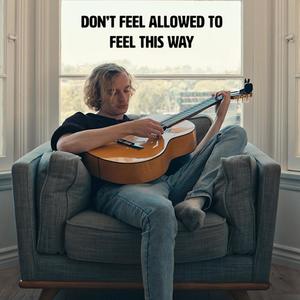 Don't Feel Allowed To Feel This Way