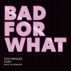 Bad for what (feat. Vory) (Explicit)