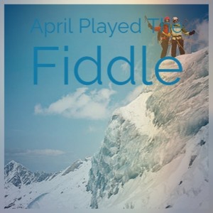 April Played The Fiddle