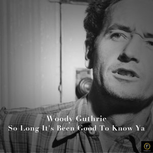 Woody Guthrie, So Long It's Been Good to Know Ya