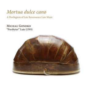 Mortua dulce cano. A Florilegium of Late Renaissance Lute Music