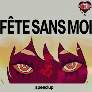 FÊTE SANS MOI (Speed Up)