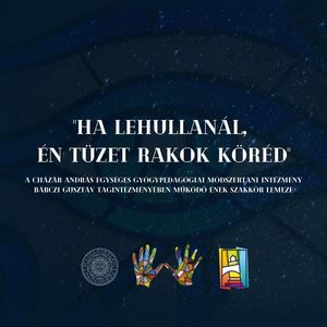 "Ha lehullanál, én tüzet rakok köréd" (A Cházár András Egységes Gyógypedagógiai Intézmény Bárczi Gusztáv Tagintézményében működő ének szakkör lemeze)