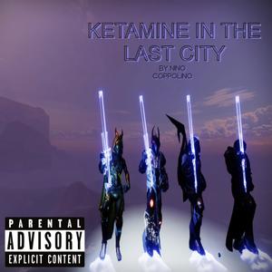 KETAMINE IN THE LAST CITY (Explicit)