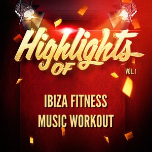 Highlights of Ibiza Fitness Music Workout, Vol. 1
