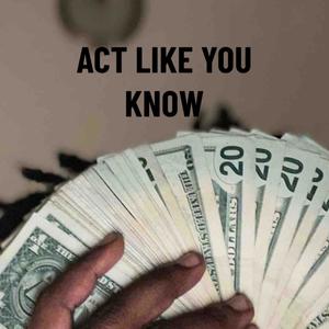 Act Like You Know (Explicit)