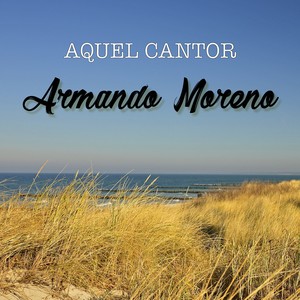 Aquel Cantor Armando Moreno