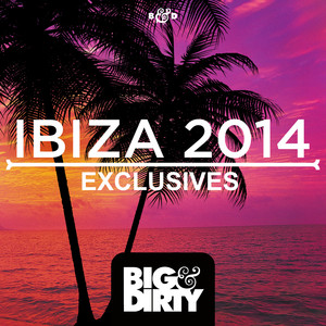 Big & Dirty Ibiza 2014 - Exclusives
