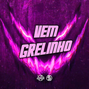 Vem Grelinho (Explicit)