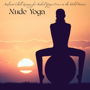 Nude Yoga – Ambient Chill Lounge for Naked Yoga Poses in the Wild Nature