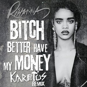 B**ch Better Have My Money (Karetus Remix)