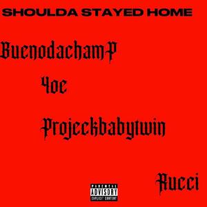 Shoulda Stayed Home (feat. BuenoDaChamP, Rucci & ProjeckBabyTwin) (Explicit)