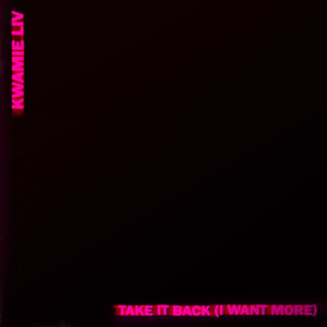 Kwamie Liv - Take It Back (I Want More)