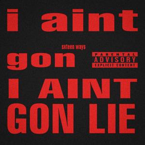 I AINT GON LIE (Explicit)