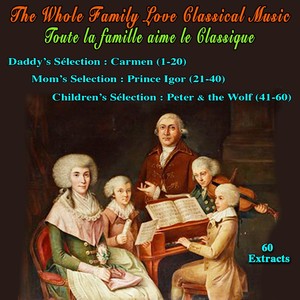 The Whole Family Love Classical Music - Toute la famille aime le classique (Daddy's Selection (1-20) - Mom's Selection (21-40) - Children's Selection (41-60) - 60 Extracts)