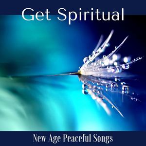 Get Spiritual: New Age Peaceful Songs to Help You Meditate and Find Your True Self