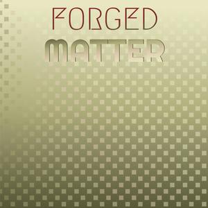 Forged Matter