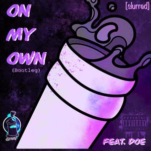 On My Own (Bootleg) (feat. Doe) (slurred) (Explicit)