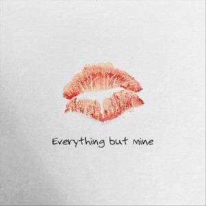 Everything but Mine