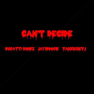 Can't Decide (feat. TakeriskTJ & Jay1Boogie) (Explicit)