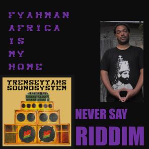 Africa Is Home (Never Say Riddim) (feat. Fyahman)